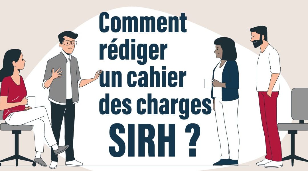 Comment rédiger un cahier des charges SIRH ?